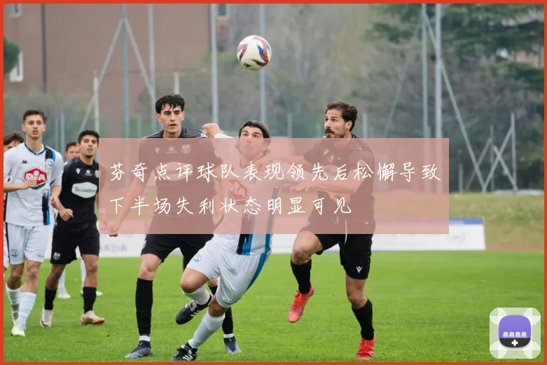 芬奇点评球队表现领先后松懈导致下半场失利状态明显可见
