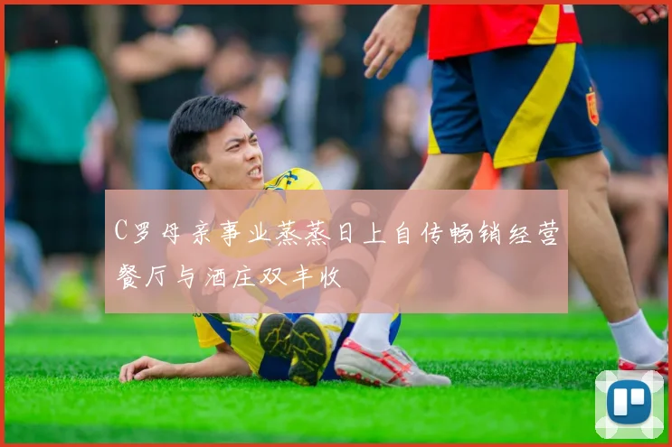 C罗母亲事业蒸蒸日上自传畅销经营餐厅与酒庄双丰收
